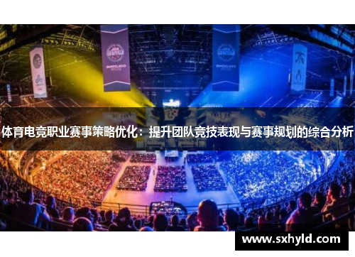 体育电竞职业赛事策略优化：提升团队竞技表现与赛事规划的综合分析