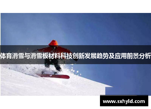 体育滑雪与滑雪板材料科技创新发展趋势及应用前景分析