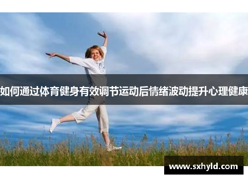 如何通过体育健身有效调节运动后情绪波动提升心理健康